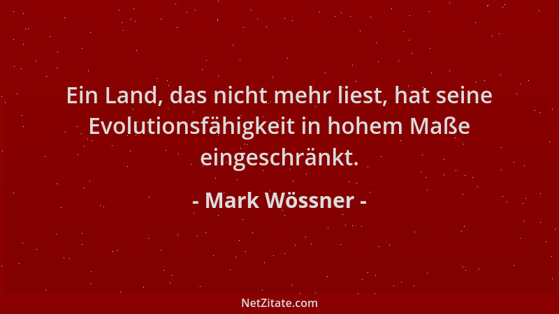 Mark Wössner - Ein Land, das nicht mehr liest, hat seine Evolutionsfähigkeit in hohem Maße eingeschränkt....