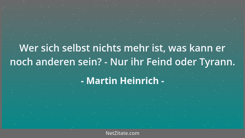 Martin Heinrich - Der Ausdruck wahrer Begeisterung, höchsten Entzückens eines liebenden Herzens, ist die Träne, die wie ein...