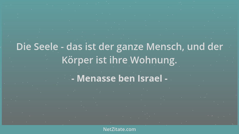 Menasse ben Israel - Die Seele - das ist der ganze Mensch, und der Körper ist ihre Wohnung....