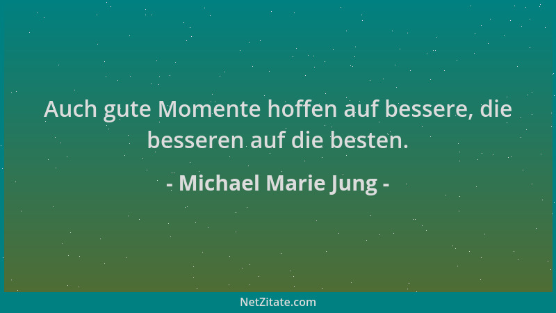 Michael Marie Jung - Auch gute Momente hoffen auf bessere, die besseren auf die besten....