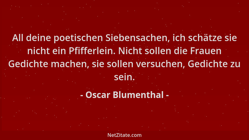Oscar Blumenthal - All deine poetischen Siebensachen, ich schätze sie nicht ein Pfifferlein. Nicht sollen die Frauen Gedich...