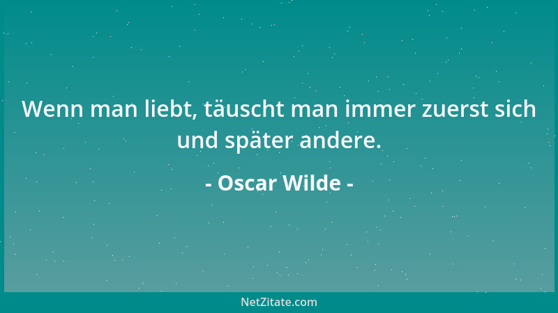 Oscar Wilde - Nur die oberflächlichen Qualitäten überdauern. Die tiefere Natur des Menschen wird bald entlarvt....