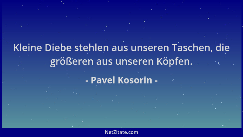 Pavel Kosorin - Kleine Diebe stehlen aus unseren Taschen, die größeren aus unseren Köpfen....