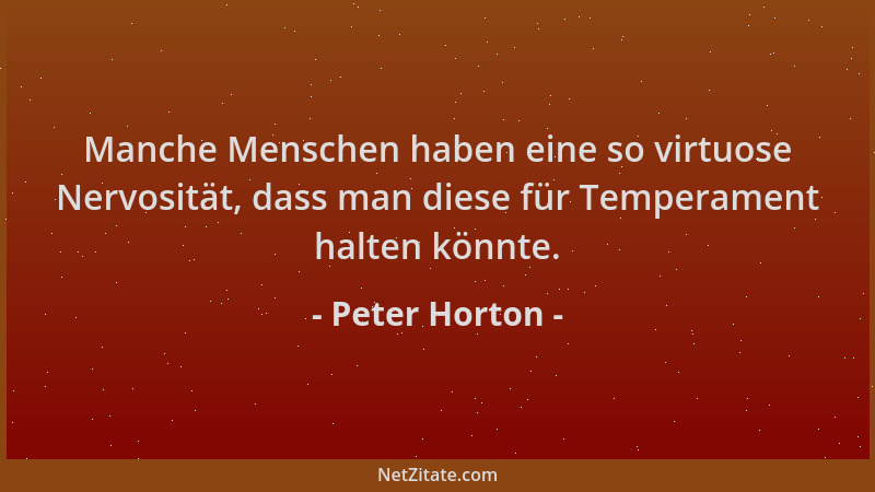 Peter Horton - Manche Menschen haben eine so virtuose Nervosität, dass man diese für Temperament halten könnte....