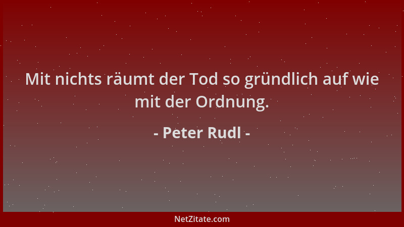 Peter Rudl - Mit nichts räumt der Tod so gründlich auf wie mit der Ordnung....