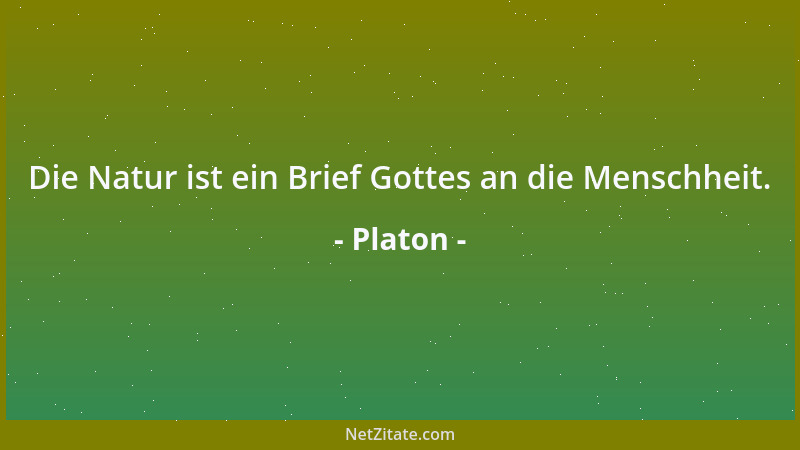 Platon - Die Natur ist ein Brief Gottes an die Menschheit....