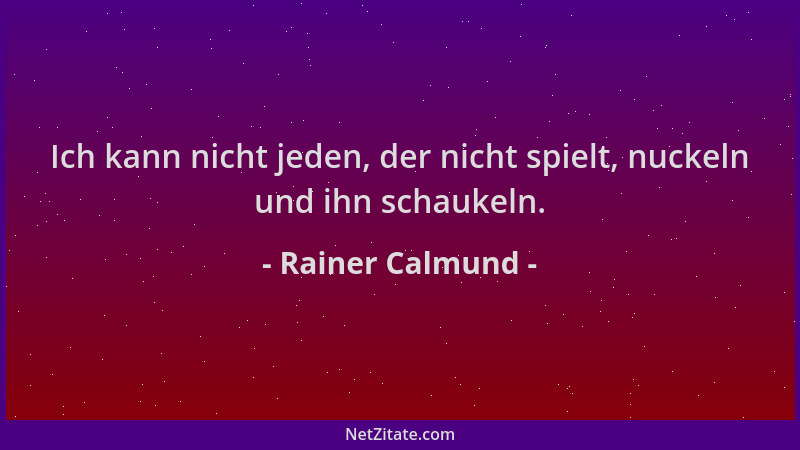 Rainer Calmund - Ich kann nicht jeden, der nicht spielt, nuckeln und ihn schaukeln....