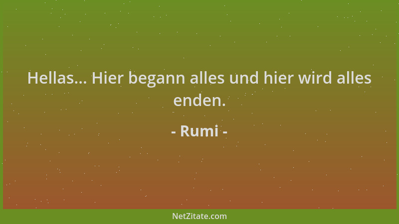Rumi - Hellas... Hier begann alles und hier wird alles enden....