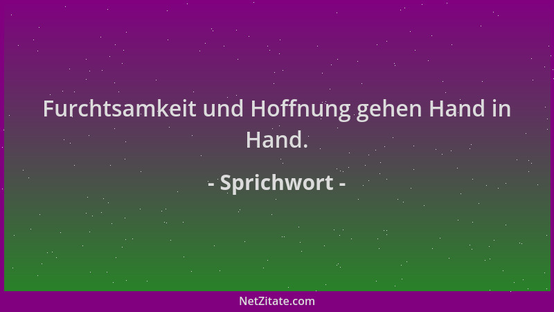 Sprichwort - Furchtsamkeit und Hoffnung gehen Hand in Hand....