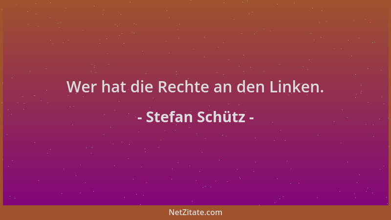 Stefan Schütz - Wer hat die Rechte an den Linken....