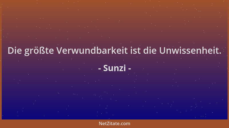 Sunzi - Die größte Verwundbarkeit ist die Unwissenheit....
