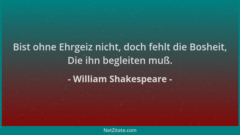 William Shakespeare - Bist ohne Ehrgeiz nicht, doch fehlt die Bosheit, Die ihn begleiten muß....