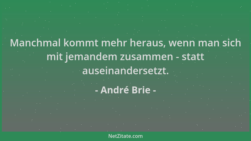 André Brie - Manchmal kommt mehr heraus, wenn man sich mit jemandem zusammen - statt auseinandersetzt....