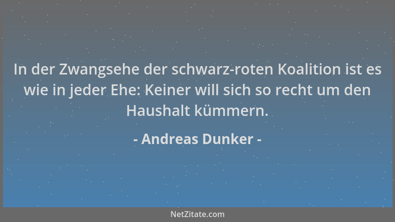 Andreas Dunker - In der Zwangsehe der schwarz-roten Koalition ist es wie in jeder Ehe: Keiner will sich so recht um den Hau...