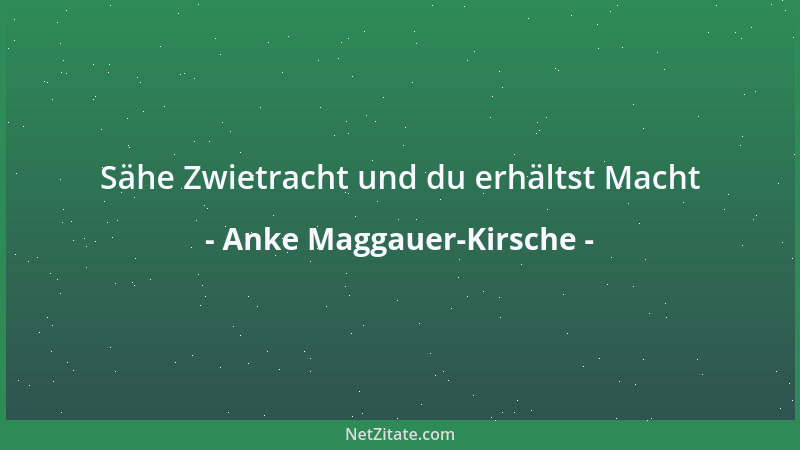 Anke Maggauer-Kirsche - Sähe Zwietracht und du erhältst Macht...