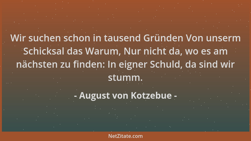 August von Kotzebue - Wir suchen schon in tausend Gründen Von unserm Schicksal das Warum, Nur nicht da, wo es am nächsten z...