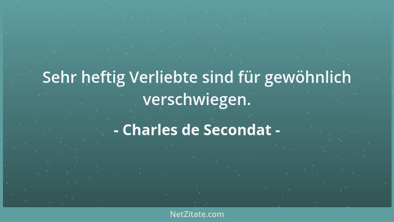 Charles de Secondat - Sehr heftig Verliebte sind für gewöhnlich verschwiegen....
