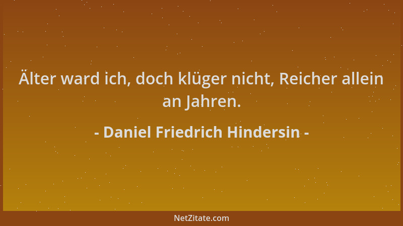 Daniel Friedrich Hindersin - Älter ward ich, doch klüger nicht, Reicher allein an Jahren....