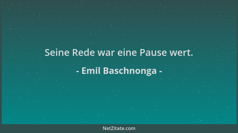 Emil Baschnonga - Seine Rede war eine Pause wert....