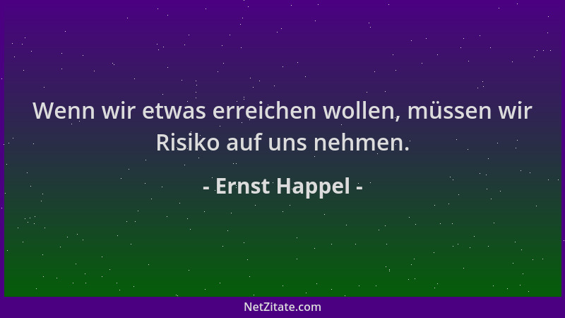 Ernst Happel - Wenn wir etwas erreichen wollen, müssen wir Risiko auf uns nehmen....