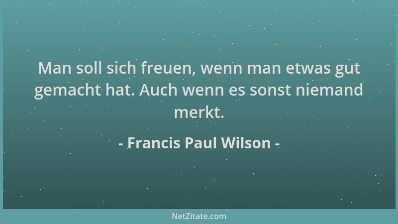 Francis Paul Wilson - Man soll sich freuen, wenn man etwas gut gemacht hat. Auch wenn es sonst niemand merkt....