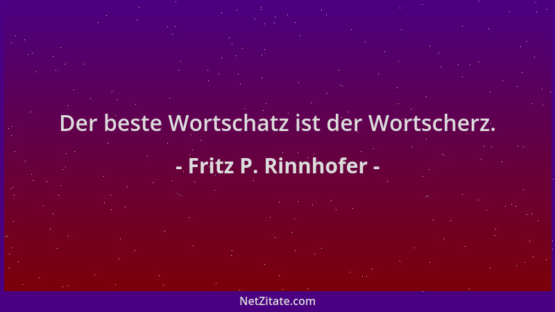 Fritz P. Rinnhofer - Der beste Wortschatz ist der Wortscherz....