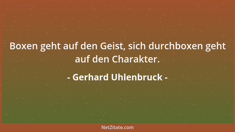 Gerhard Uhlenbruck - Boxen geht auf den Geist, sich durchboxen geht auf den Charakter....