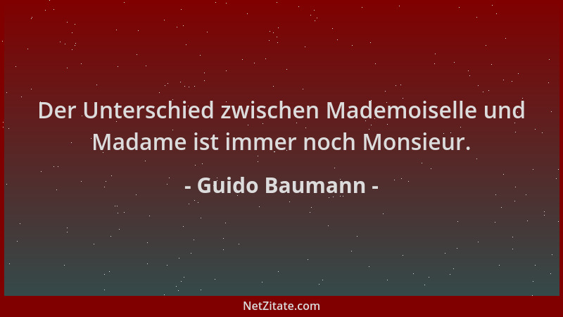 Guido Baumann - Der Unterschied zwischen Mademoiselle und Madame ist immer noch Monsieur....