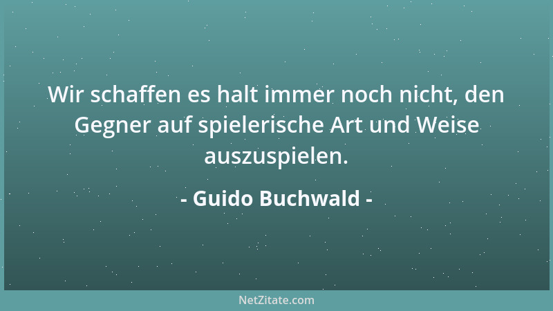 Guido Buchwald - Wir schaffen es halt immer noch nicht, den Gegner auf spielerische Art und Weise auszuspielen....