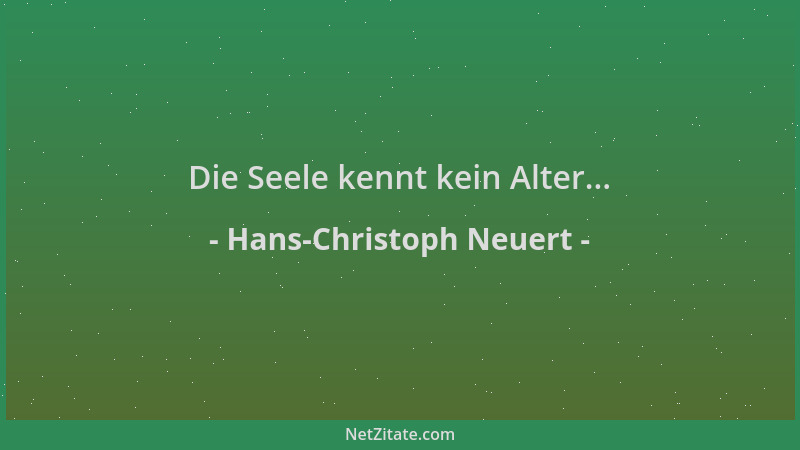Hans-Christoph Neuert - Die Seele kennt kein Alter......