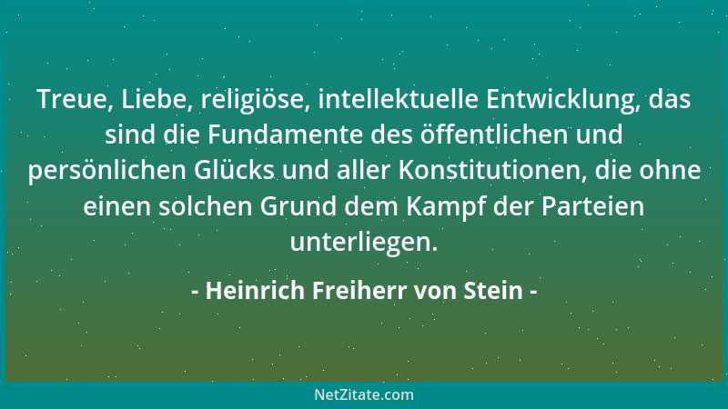 Heinrich Freiherr von Stein - Treue, Liebe, religiöse, intellektuelle Entwicklung, das sind die Fundamente des öffentlichen...