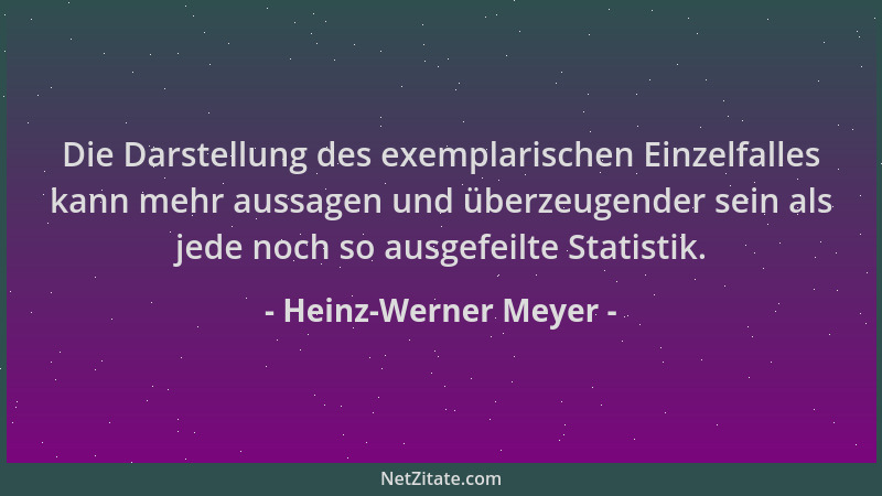 Heinz-Werner Meyer - Die Darstellung des exemplarischen Einzelfalles kann mehr aussagen und überzeugender sein als jede noc...