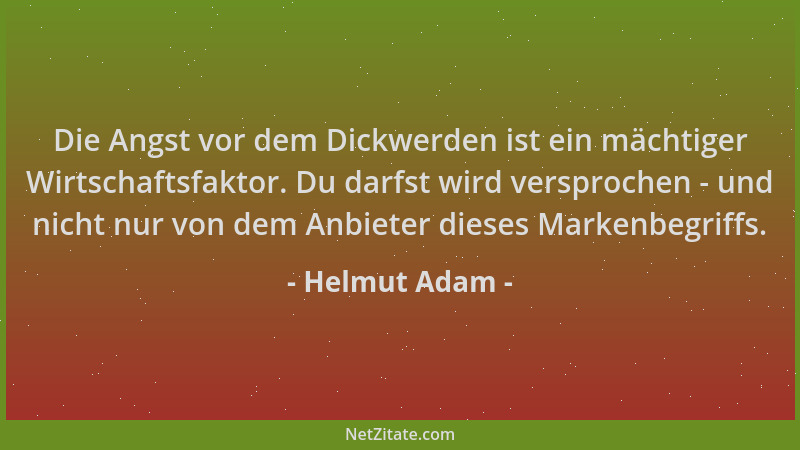 Helmut Adam - Die Angst vor dem Dickwerden ist ein mächtiger Wirtschaftsfaktor. Du darfst wird versprochen - und nicht nur...