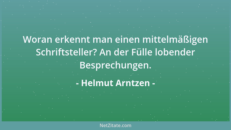 Helmut Arntzen - Woran erkennt man einen mittelmäßigen Schriftsteller? An der Fülle lobender Besprechungen....