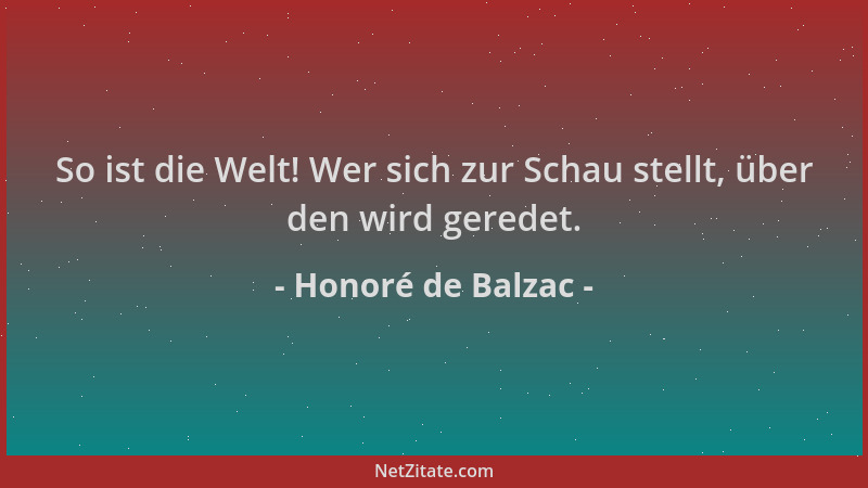 Honoré de Balzac - So ist die Welt! Wer sich zur Schau stellt, über den wird geredet....