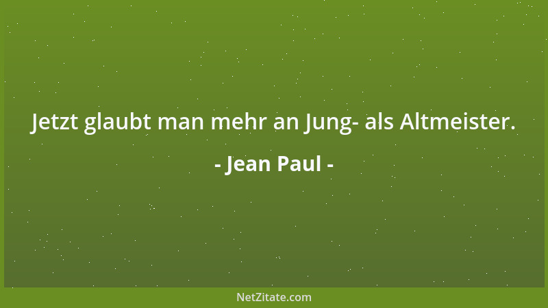 Jean Paul - Jetzt glaubt man mehr an Jung- als Altmeister....