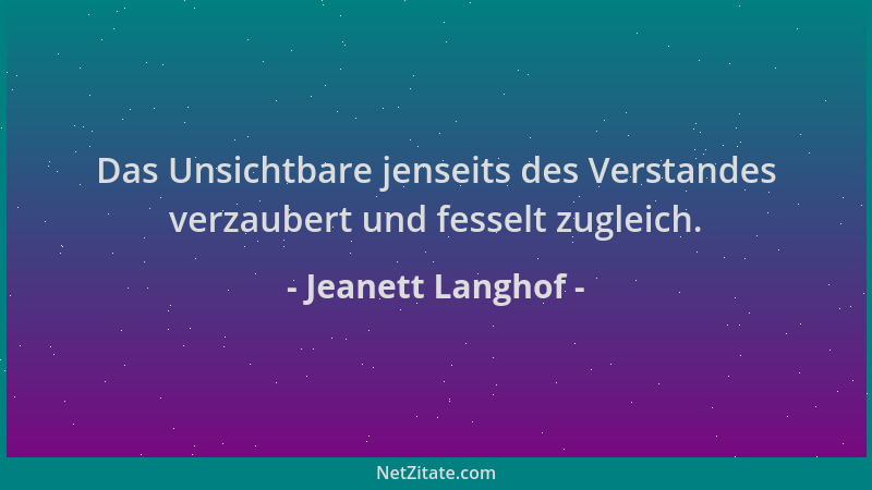 Jeanett Langhof - Das Unsichtbare jenseits des Verstandes verzaubert und fesselt zugleich....