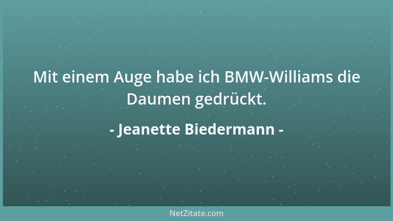Jeanette Biedermann - Mit einem Auge habe ich BMW-Williams die Daumen gedrückt....