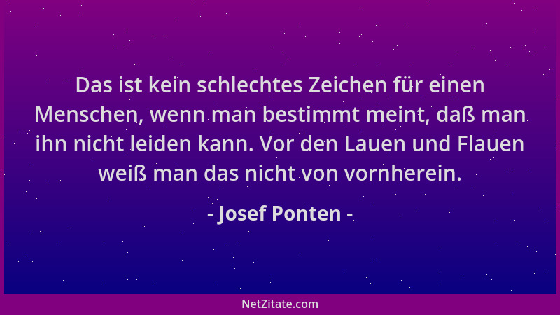 Josef Ponten - Das ist kein schlechtes Zeichen für einen Menschen, wenn man bestimmt meint, daß man ihn nicht leiden kann....