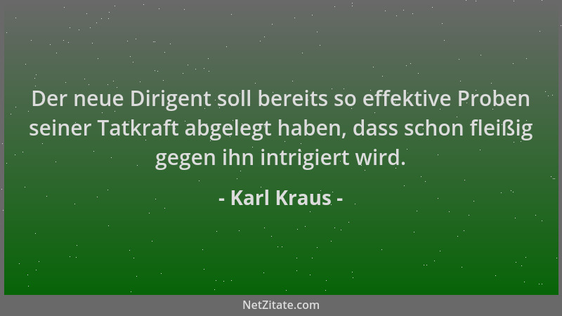 Karl Kraus - Der neue Dirigent soll bereits so effektive Proben seiner Tatkraft abgelegt haben, dass schon fleißig gegen ih...
