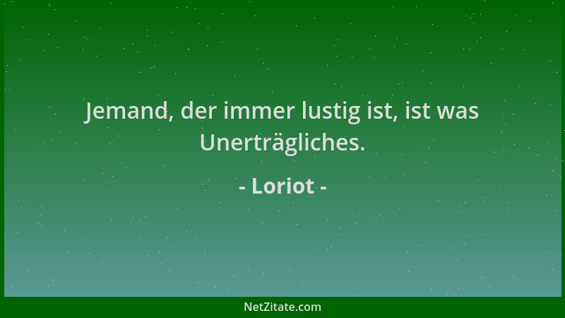 Loriot - Jemand, der immer lustig ist, ist was Unerträgliches....