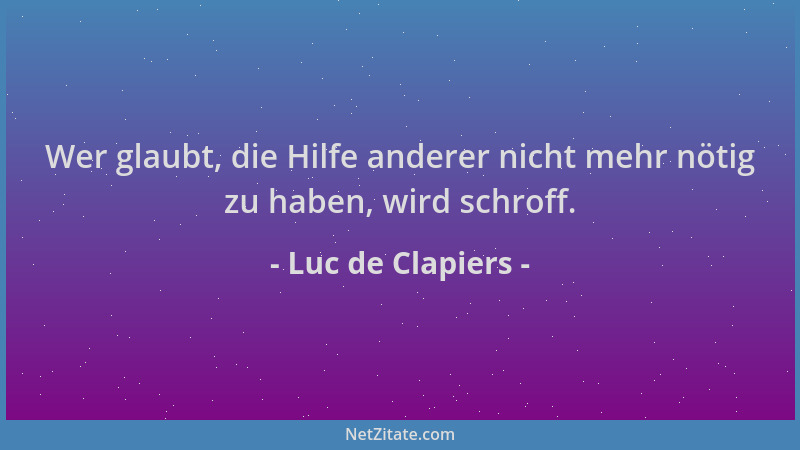 Luc de Clapiers - Wer glaubt, die Hilfe anderer nicht mehr nötig zu haben, wird schroff....