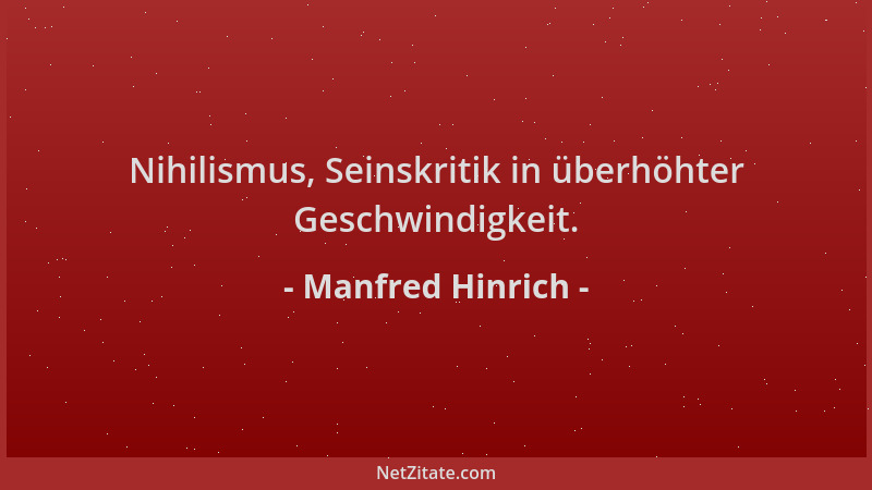 Manfred Hinrich - Nihilismus, Seinskritik in überhöhter Geschwindigkeit....