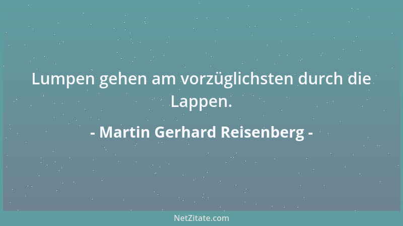 Martin Gerhard Reisenberg - Lumpen gehen am vorzüglichsten durch die Lappen....