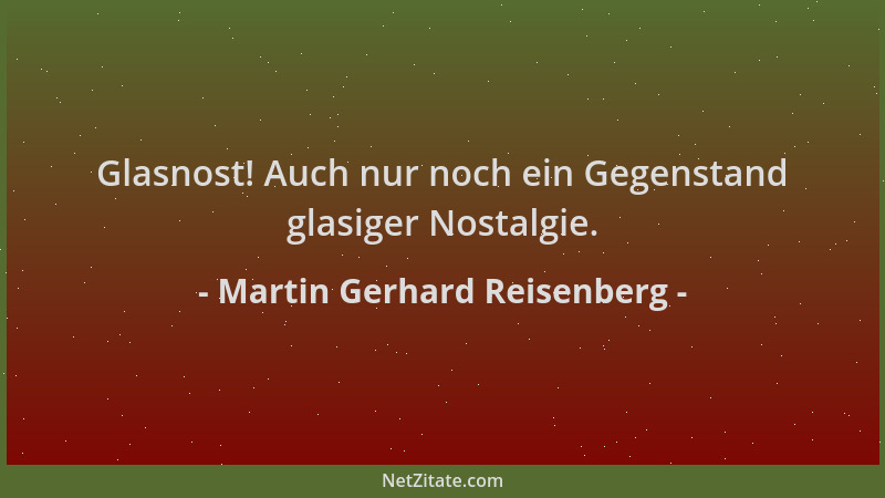 Martin Gerhard Reisenberg - Glasnost! Auch nur noch ein Gegenstand glasiger Nostalgie....