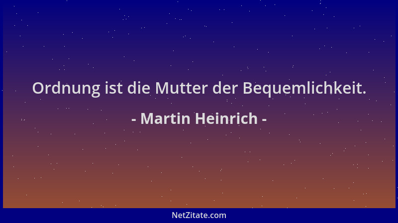 Martin Heinrich - Ordnung ist die Mutter der Bequemlichkeit....