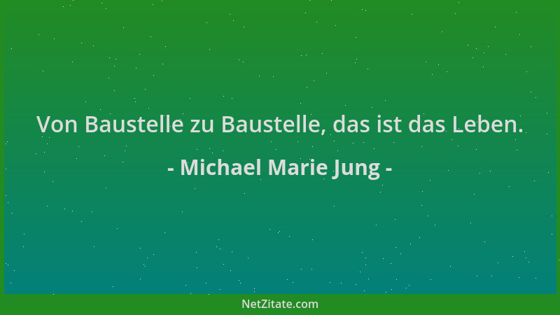 Michael Marie Jung - Von Baustelle zu Baustelle, das ist das Leben....