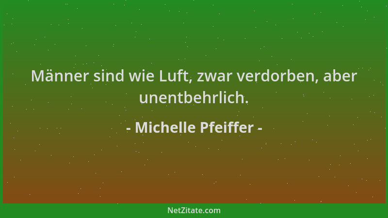 Michelle Pfeiffer - Männer sind wie Luft, zwar verdorben, aber unentbehrlich....