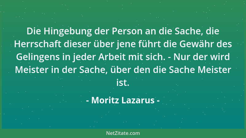 Moritz Lazarus - Die Hingebung der Person an die Sache, die Herrschaft dieser über jene führt die Gewähr des Gelingens in j...