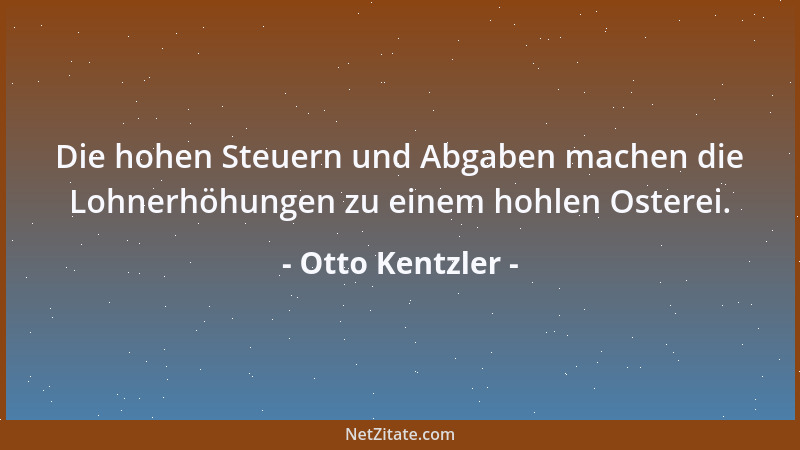 Otto Kentzler - Die hohen Steuern und Abgaben machen die Lohnerhöhungen zu einem hohlen Osterei....